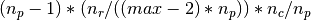 (n_p-1)*(n_r/((max-2)*n_p))*n_c/n_p